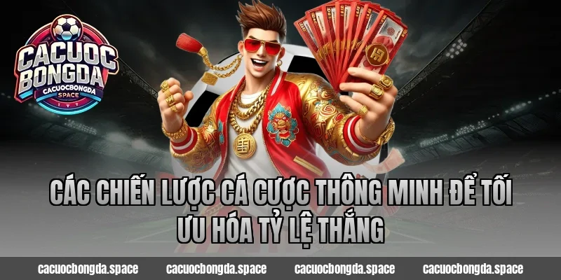 Các Chiến Lược Cá Cược Thông Minh Để Tối Ưu Hóa Tỷ Lệ Thắng