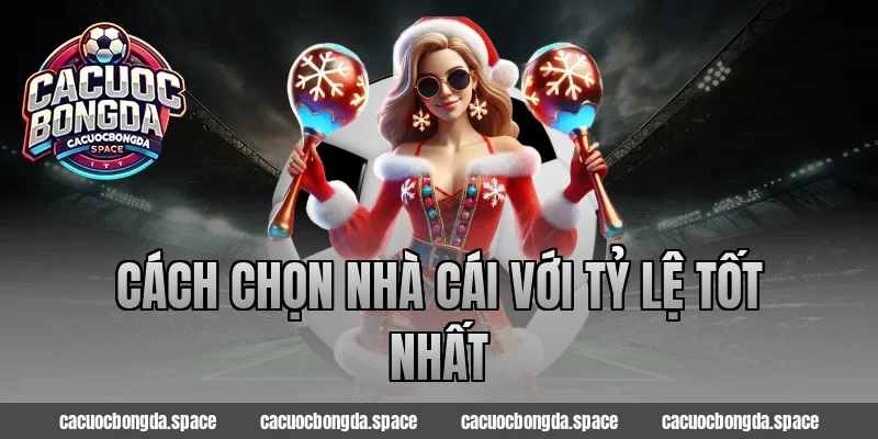 Cách Chọn Nhà Cái Với Tỷ Lệ Tốt Nhất