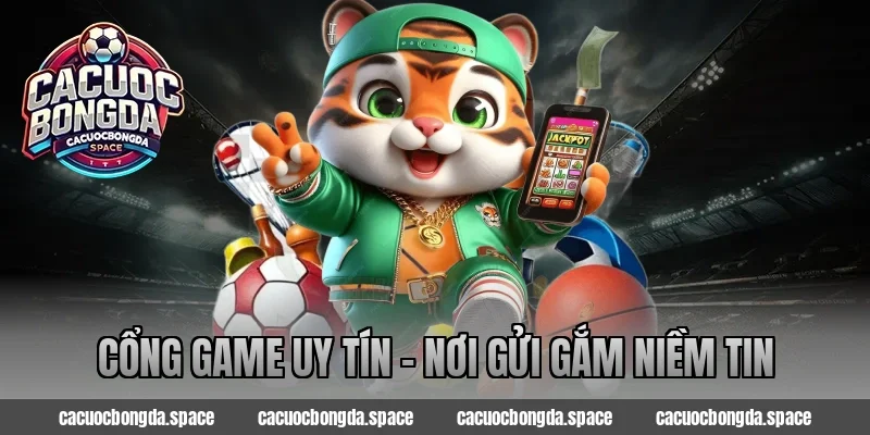 Cổng Game Uy Tín – Nơi Gửi Gắm Niềm Tin