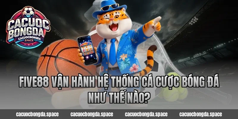 Five88 vận hành hệ thống cá cược bóng đá như thế nào?