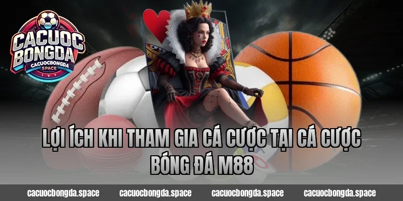 Lợi ích khi tham gia cá cược tại cá cược bóng đá m88