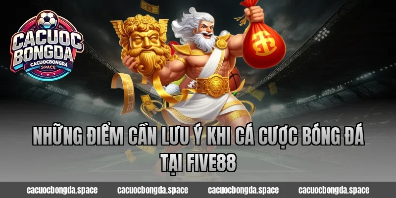 Những điểm cần lưu ý khi cá cược bóng đá tại Five88