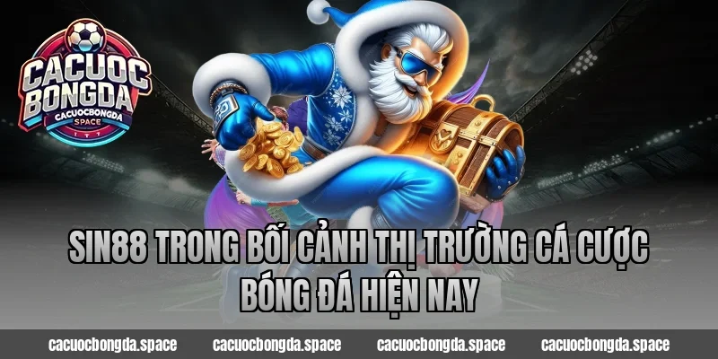 Sin88 trong bối cảnh thị trường cá cược bóng đá hiện nay