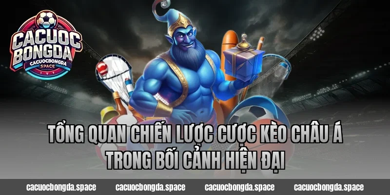 Tổng quan chiến lược cược kèo châu Á trong bối cảnh hiện đại