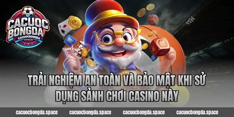 Trải Nghiệm An Toàn Và Bảo Mật Khi Sử Dụng Sảnh Chơi Casino Này