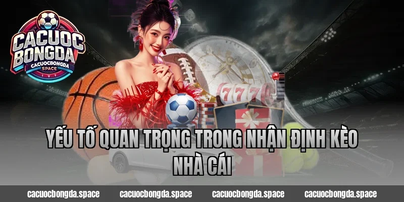 Yếu Tố Quan Trọng Trong Nhận Định Kèo Nhà Cái