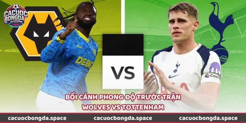 Bối cảnh phong độ trước trận Wolves vs Tottenham
