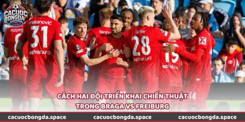 Cách hai đội triển khai chiến thuật trong Braga vs Freiburg