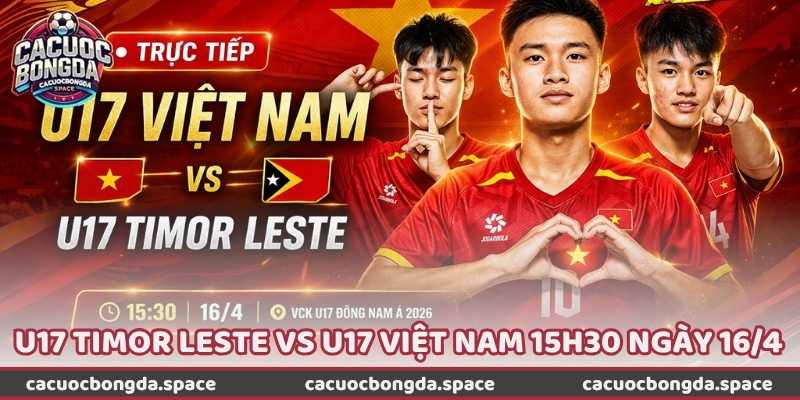 Nhận Định U17 Timor Leste Vs U17 Việt Nam 15h30 Ngày 16/4